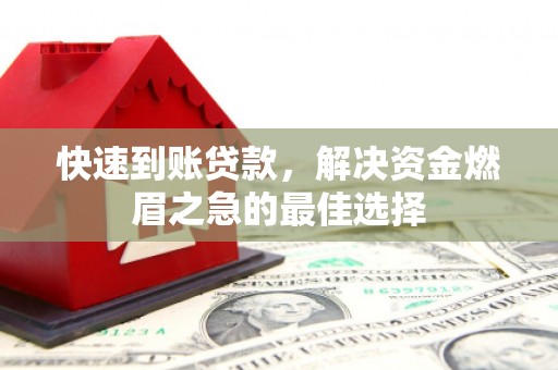 额济纳旗快速到账贷款，解决资金燃眉之急的最佳选择