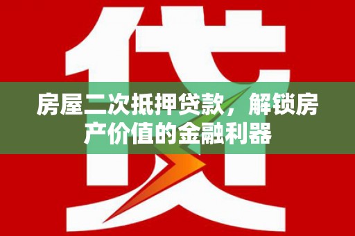 额济纳旗房屋二次抵押贷款，解锁房产价值的金融利器
