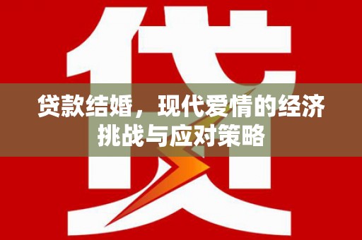 额济纳旗贷款结婚，现代爱情的经济挑战与应对策略