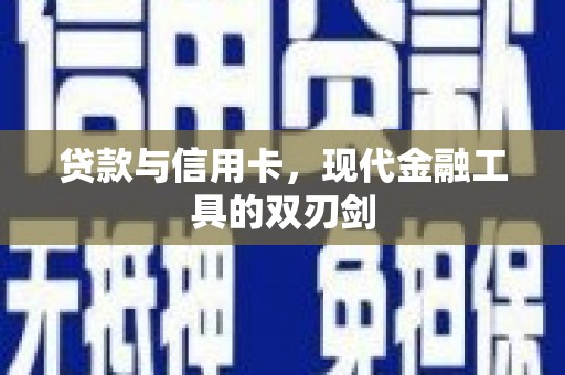 额济纳旗贷款与信用卡，现代金融工具的双刃剑
