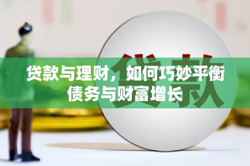 额济纳旗贷款与理财，如何巧妙平衡债务与财富增长