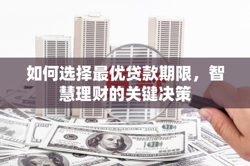 额济纳旗如何选择最优贷款期限，智慧理财的关键决策