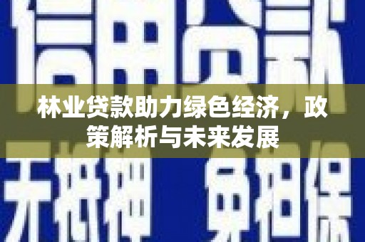 额济纳旗林业贷款助力绿色经济，政策解析与未来发展