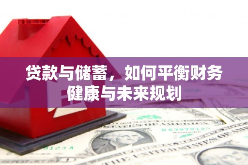 额济纳旗贷款与储蓄，如何平衡财务健康与未来规划