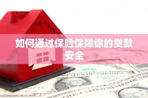 额济纳旗如何通过保险保障你的贷款安全