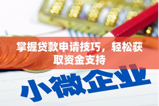 额济纳旗掌握贷款申请技巧，轻松获取资金支持