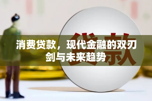 额济纳旗消费贷款，现代金融的双刃剑与未来趋势
