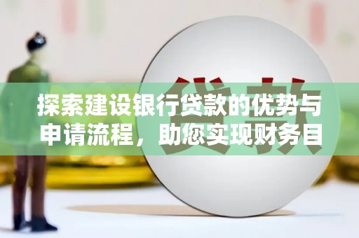 额济纳旗探索建设银行贷款的优势与申请流程，助您实现财务目标