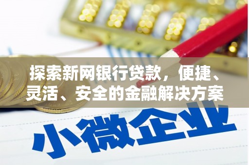 额济纳旗探索新网银行贷款，便捷、灵活、安全的金融解决方案