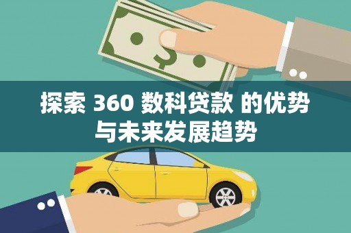 额济纳旗探索 360 数科贷款 的优势与未来发展趋势