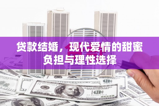 额济纳旗贷款结婚，现代爱情的甜蜜负担与理性选择