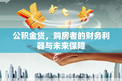 额济纳旗公积金贷，购房者的财务利器与未来保障