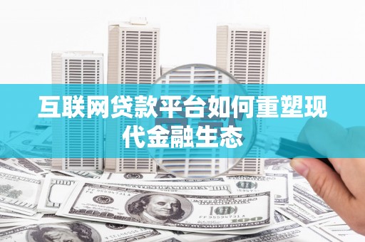 额济纳旗互联网贷款平台如何重塑现代金融生态
