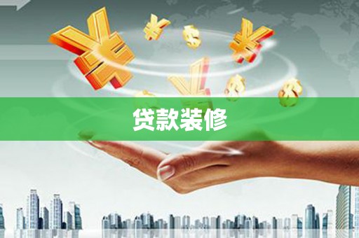 额济纳旗贷款装修