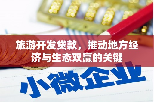 额济纳旗旅游开发贷款，推动地方经济与生态双赢的关键