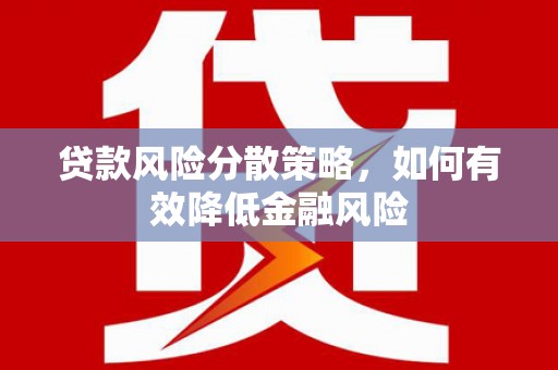 额济纳旗贷款风险分散策略，如何有效降低金融风险