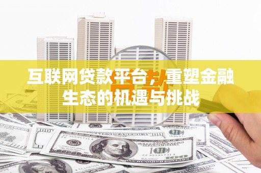 额济纳旗互联网贷款平台，重塑金融生态的机遇与挑战