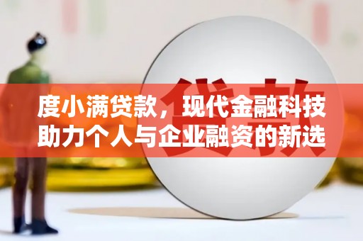额济纳旗度小满贷款，现代金融科技助力个人与企业融资的新选择