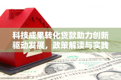 额济纳旗科技成果转化贷款助力创新驱动发展，政策解读与实践探索