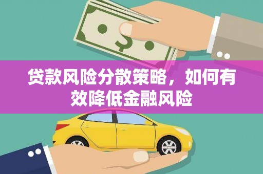 额济纳旗贷款风险分散策略，如何有效降低金融风险
