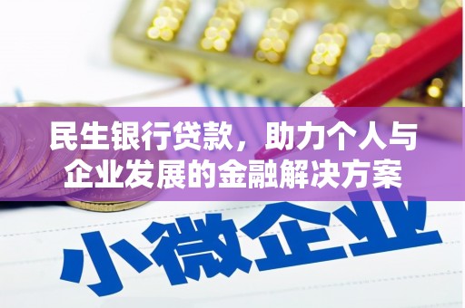 额济纳旗民生银行贷款，助力个人与企业发展的金融解决方案