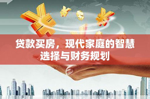 额济纳旗贷款买房，现代家庭的智慧选择与财务规划
