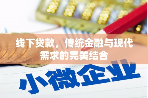 额济纳旗线下贷款，传统金融与现代需求的完美结合