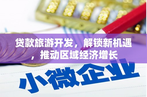 额济纳旗贷款旅游开发，解锁新机遇，推动区域经济增长