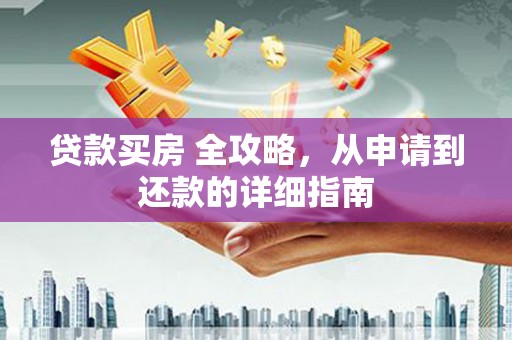 额济纳旗贷款买房 全攻略，从申请到还款的详细指南