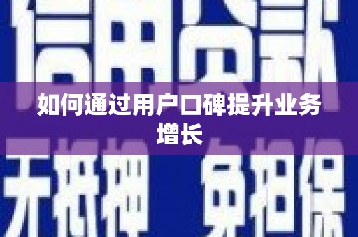 额济纳旗如何通过用户口碑提升业务增长