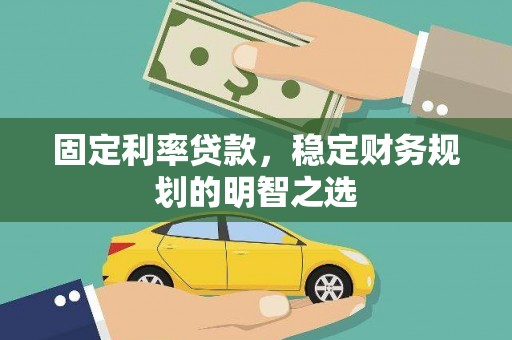 额济纳旗固定利率贷款，稳定财务规划的明智之选