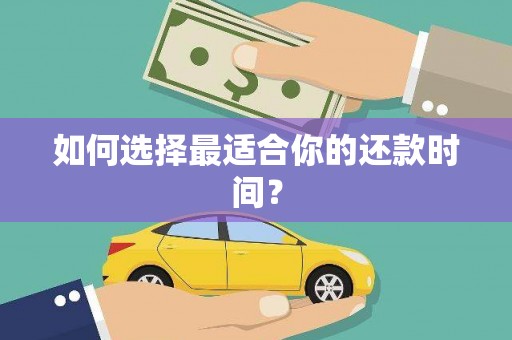 额济纳旗如何选择最适合你的还款时间？