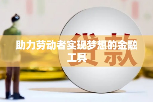 额济纳旗助力劳动者实现梦想的金融工具