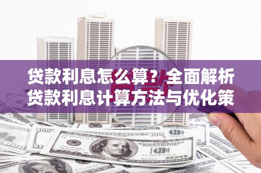 额济纳旗贷款利息怎么算？全面解析贷款利息计算方法与优化策略