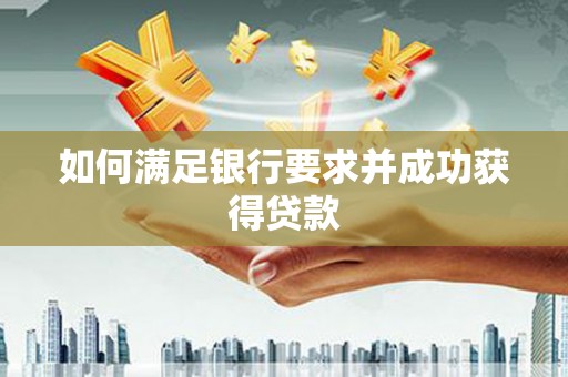 额济纳旗如何满足银行要求并成功获得贷款