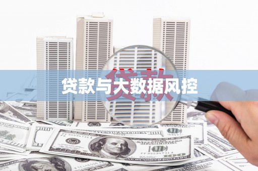 额济纳旗贷款与大数据风控