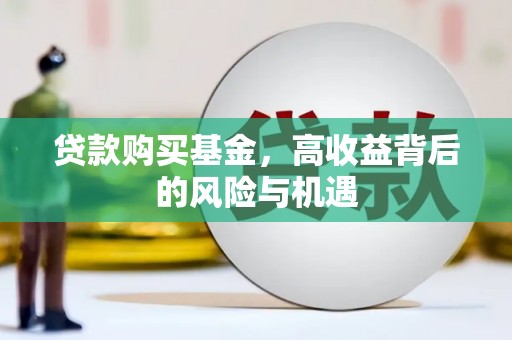 额济纳旗贷款购买基金，高收益背后的风险与机遇